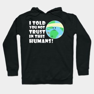 I told you not trust in this humans Hoodie